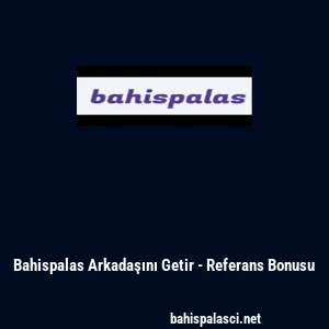 Bahispalas Arkadaşını Getir - Referans Bonusu