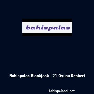 Bahispalas Blackjack - 21 Oyunu Rehberi
