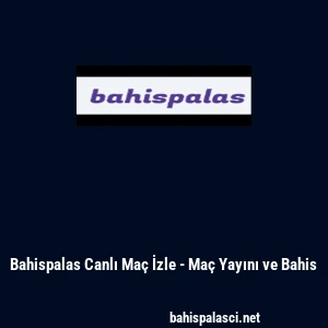 Bahispalas Canlı Ma&ccedil; İzle - Ma&ccedil; Yayını ve Bahis
