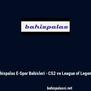 Bahispalas E-Spor Bahisleri - CS2 ve League of Legends