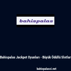 Bahispalas Jackpot Oyunları - B&uuml;y&uuml;k &Ouml;d&uuml;ll&uuml; Slotlar