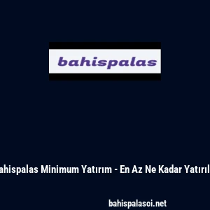 Bahispalas Minimum Yatırım - En Az Ne Kadar Yatırılır