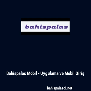 Bahispalas Mobil - Uygulama ve Mobil Giriş