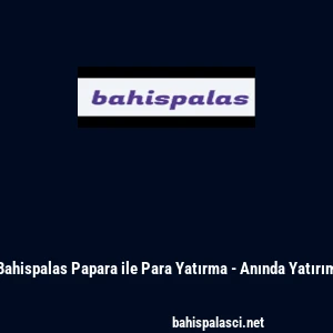 Bahispalas Papara ile Para Yatırma - Anında Yatırım